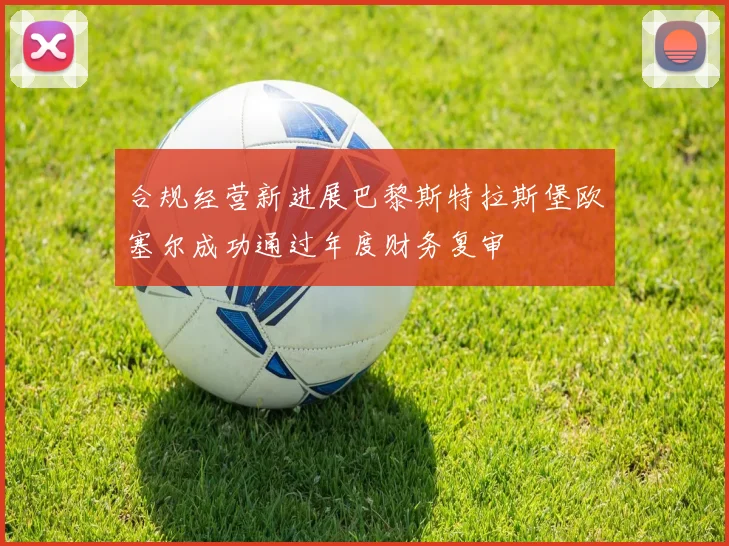 合规经营新进展巴黎斯特拉斯堡欧塞尔成功通过年度财务复审