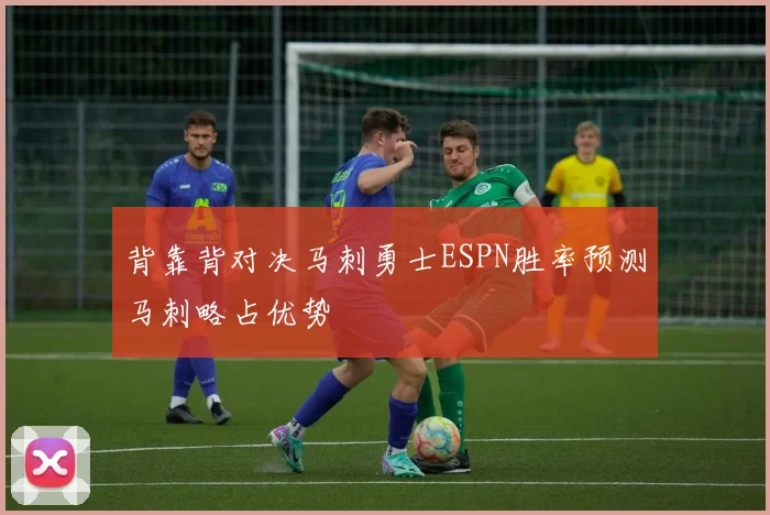 背靠背对决马刺勇士ESPN胜率预测马刺略占优势
