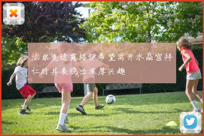 法尔克透露格伊希望离开水晶宫拜仁对其表现出浓厚兴趣
