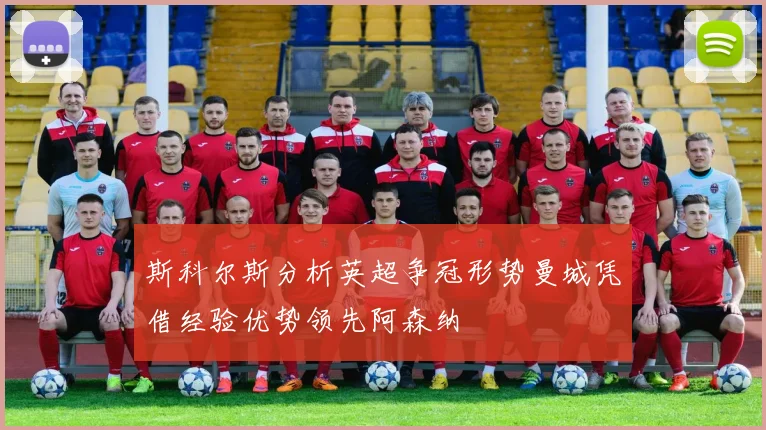 斯科尔斯分析英超争冠形势曼城凭借经验优势领先阿森纳