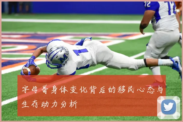 字母哥身体变化背后的移民心态与生存动力分析