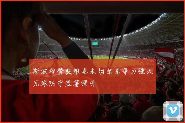 斯波称赞戴维恩米切尔竞争力强大无球防守显著提升