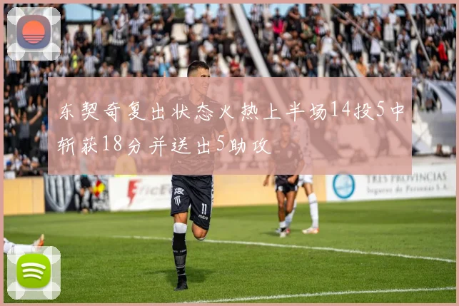 东契奇复出状态火热上半场14投5中斩获18分并送出5助攻