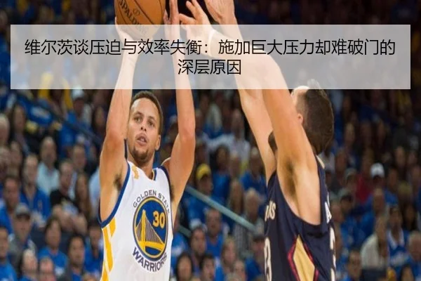 维尔茨谈压迫与效率失衡:施加巨大压力却难破门的深层原因
